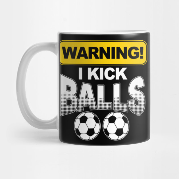 Football Players Goalie Rugby Warning I Kick Balls Soccer Gift